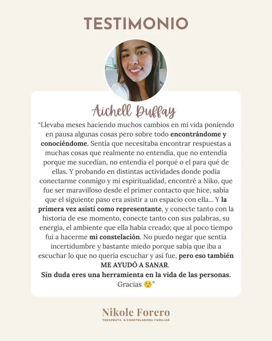 Testimonio de Aichell Duffay: la primera vez asistí como representante y al poco tiempo fui a hacerme mi constelación. Sabía que iba a escuchar lo que no quería escuchar, pero eso también me ayudó a sanar.